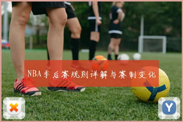 NBA季后赛规则详解与赛制变化
