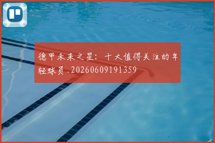 德甲未来之星：十大值得关注的年轻球员_20260609191359