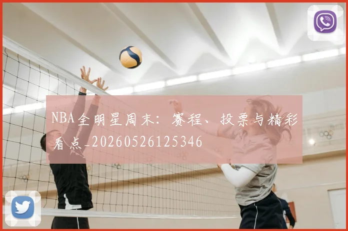 NBA全明星周末:赛程、投票与精彩看点_20260526125346