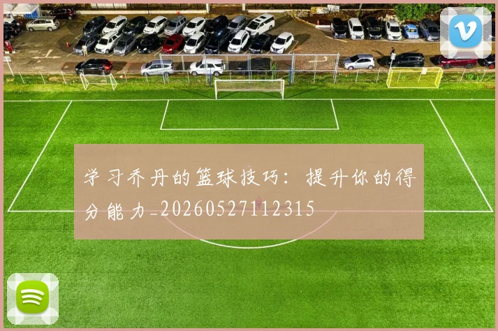 学习乔丹的篮球技巧:提升你的得分能力_20260527112315