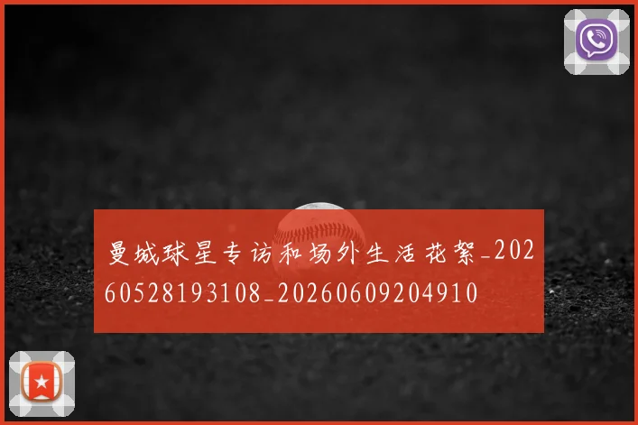曼城球星专访和场外生活花絮_20260528193108_20260609204910